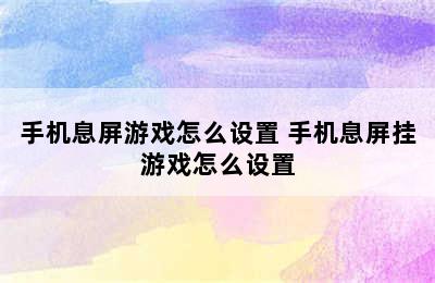 手机息屏游戏怎么设置 手机息屏挂游戏怎么设置